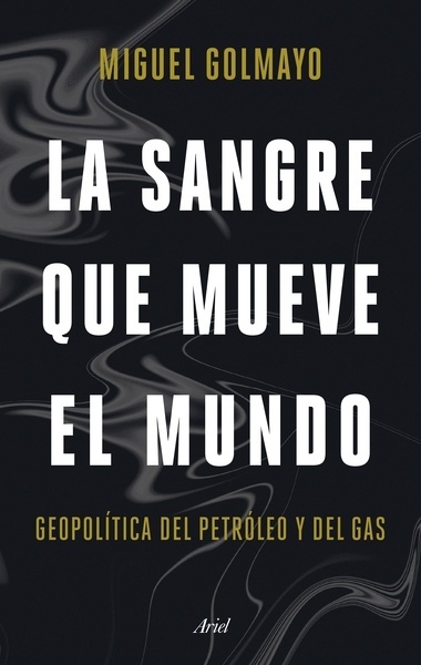 La sangre que mueve el mundo "Geopolítica del petróleo y del gas"