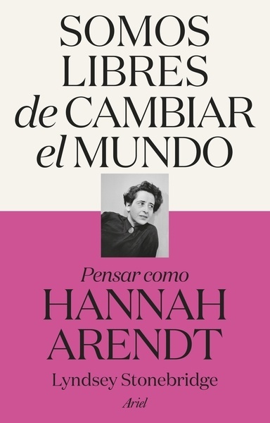 Somos libres de cambiar el mundo "Pensar como Hannah Arendt"