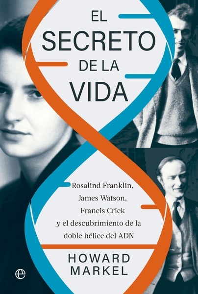 El secreto de la vida "Rosalind Franklin, James Watson, Francis Crick y el descubrimiento de la doble hélice del ADN"