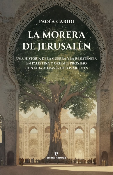 La morera de Jerusalén "Una historia de la guerra y la resistencia en Palestina y Oriente Próximo contada a través de los árboles."