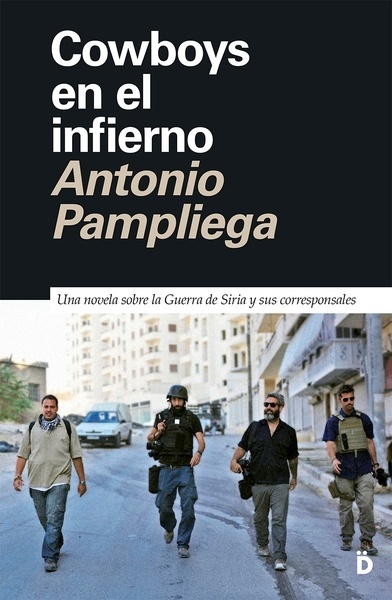 Cowboys en el infierno "Una novela sobre la Guerra de Siria y sus corresponsales"