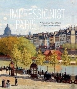 Impressionist Paris A Panoramic View of Paris in French Impressionism