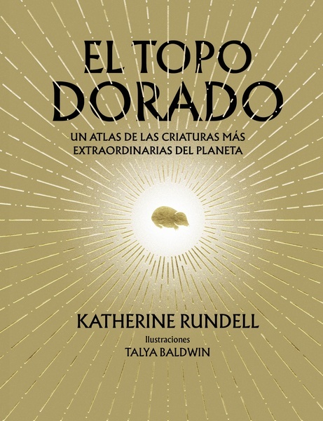 TOPO DORADO, EL "UN ATLAS DE LAS CRIATURAS MÁS EXTRAORDINARIAS DEL PLANETA"