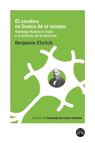 El cerebro en busca de sí mismo "Santiago Ramón y Cajal y la historia de la neurona"