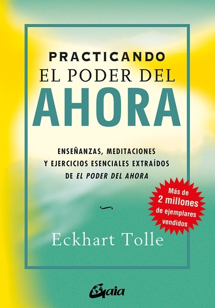 Practicando El Poder del Ahora "Enseñanzas, meditaciones y ejercicios esenciales extraídos de El Poder del Ahora"