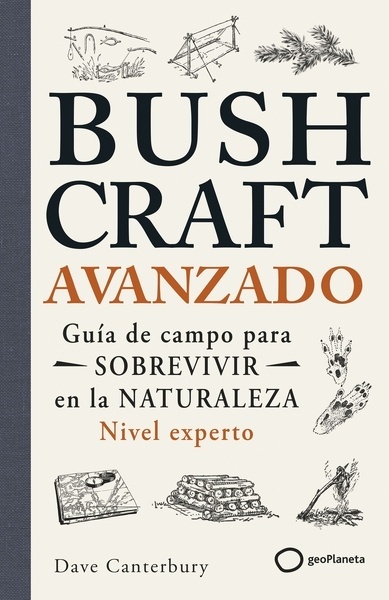 Bushcraft avanzado "Guía de campo para sobrevivir en la naturaleza (Nivel experto)"