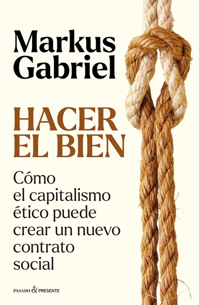 Hacer el bien 'Cómo el capitalismo ético puede crear un nuevo contrato social'