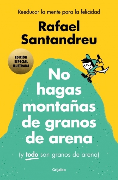 No hagas montañas de granos de arena (y TODO son granos de arena) (edición especial ilustrada) 'Reeducar la mente para la felicidad'