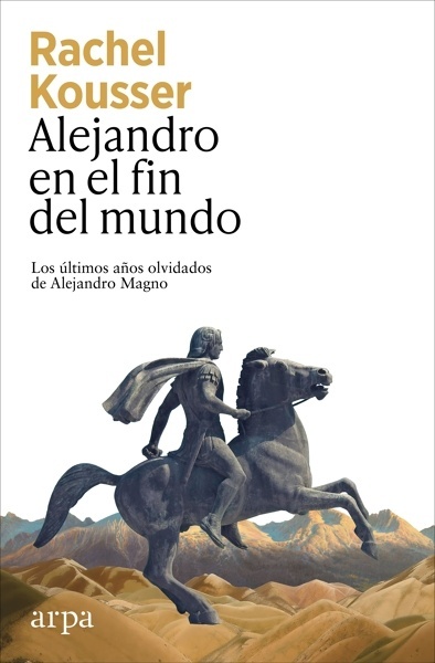Alejandro en el fin del mundo 'Los últimos años olvidados de Alejandro Magno'