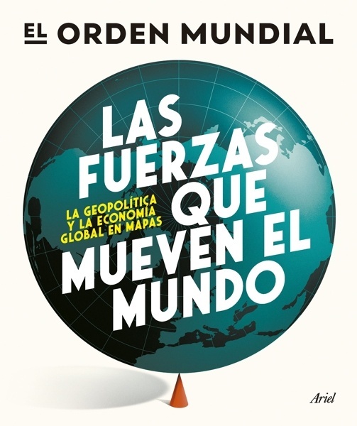 Las fuerzas que mueven el mundo 'La geopolítica y la economía global en mapas'