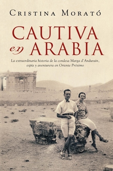 Cautiva en Arabia 'La extraordinaria historia de la condesa Marga d'Andurain, espía y aventurera'