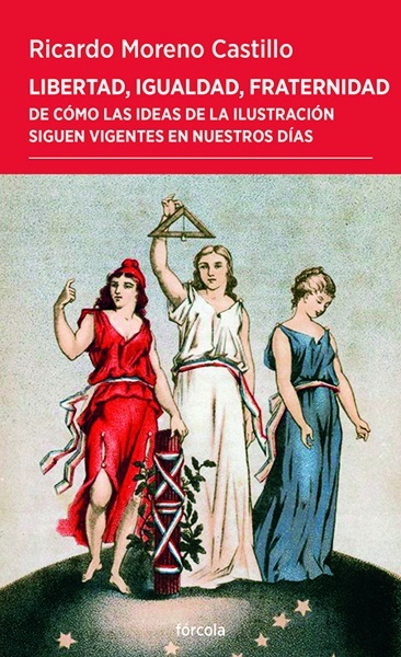 Libertad, igualdad, fraternidad 'De cómo las ideas de la Ilustración siguen vigentes en nuestros días'