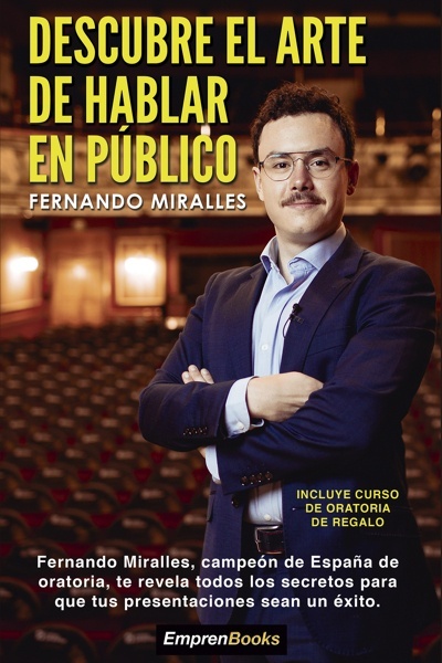 DESCUBRE EL ARTE DE HABLAR EN PÚBLICO (3ª Ed.) 'Fernando Mirallles, campeón de España de oratoria, te revela'