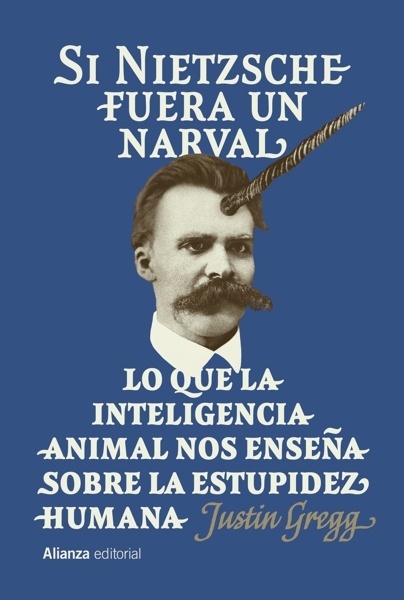 Si Nietzsche fuera un narval 'Lo que la inteligencia animal nos enseña sobre la estupidez humana'