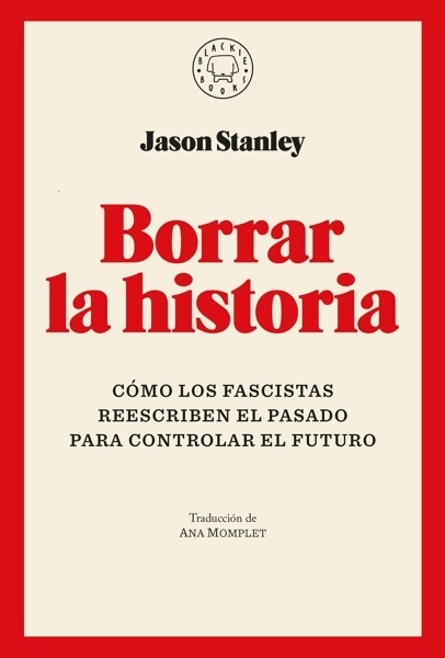 Borrar la historia 'Cómo los fascistas reescriben el pasado para controlar el futuro'