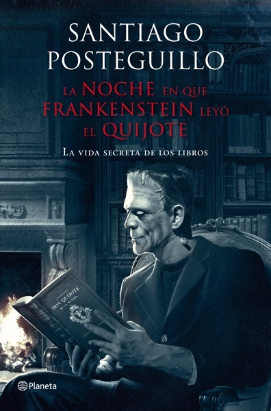 La noche en que Frankenstein leyó el Quijote 'La vida secreta de los libros'