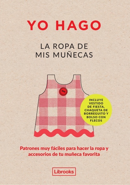 Yo hago la ropa de mis muñecas 'Patrones muy fáciles para hacer la ropa y accesorios de tu muñeca favorita'