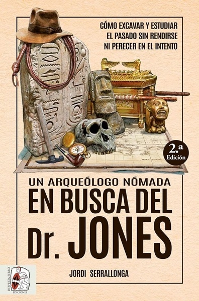 Un arqueólogo nómada en busca del Dr. Jones 'Cómo excavar y estudiar el pasado sin rendirse ni perecer en el intento'
