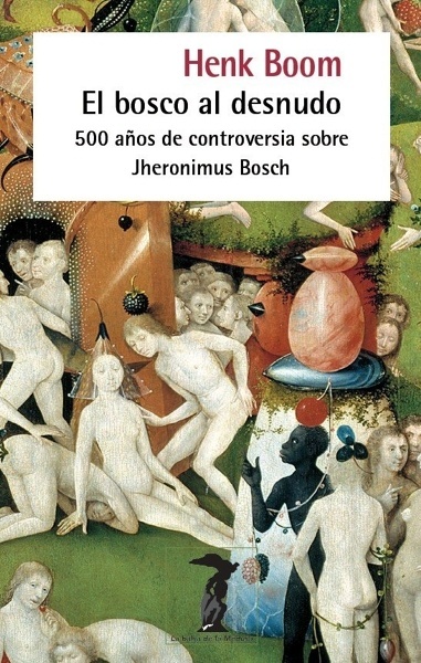 El bosco al desnudo '500 años de controversia sobre Jheronimus Bosch'