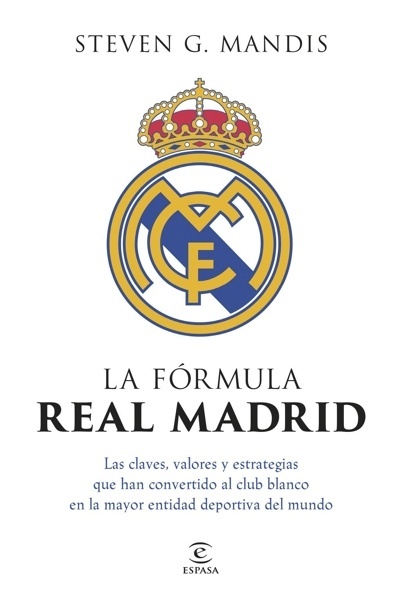 La fórmula Real Madrid 'Las claves, valores y estrategias que han convertido al club blanco en la mayor entidad deportiva del mundo'