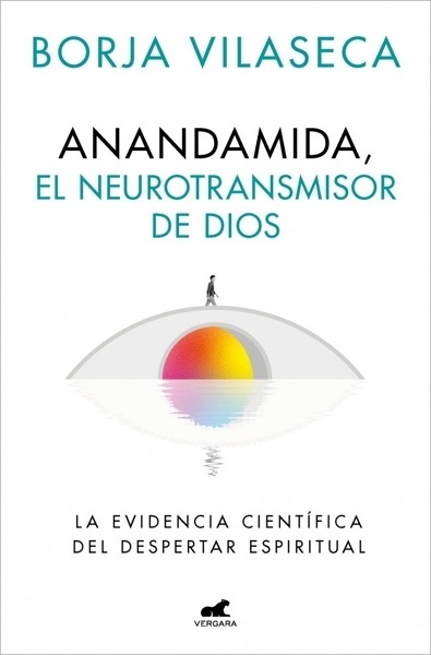 Anandamida, el neurotransmisor de Dios 'La evidencia científica del despertar espiritual'