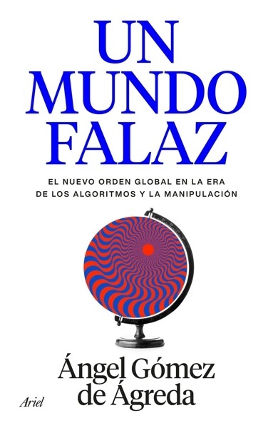 Un mundo falaz 'El nuevo orden global en la era de los algoritmos y la manipulación'