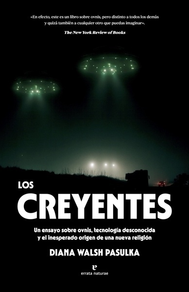 Los creyentes 'Un ensayo sobre ovnis, tecnología desconocida y el inesperado origen de una nueva religión'