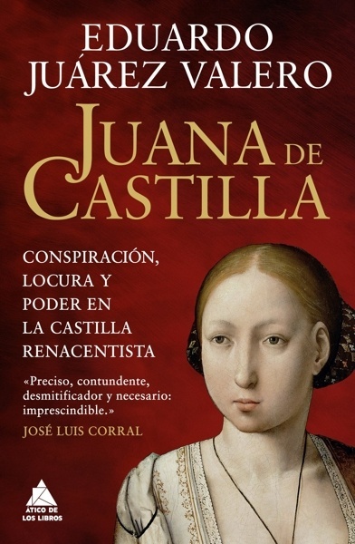 Juana de Castilla 'Conspiración, locura y poder en la Castilla renacentista'