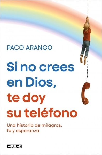 Si no crees en Dios, te doy su teléfono 'Una historia de milagros, fe y esperanza'