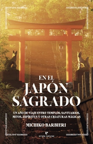 En el Japón sagrado 'Un año de viaje entre templos, santuarios, mitos, espíritus y otras criaturas mágicas'