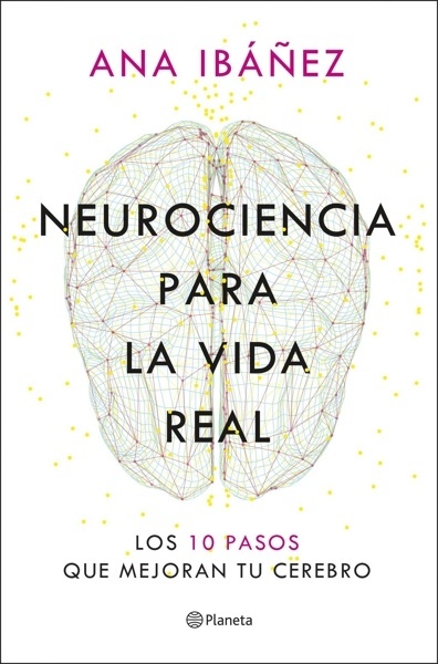 Neurociencia para la vida real 'Los 10 pasos que mejoran tu cerebro'