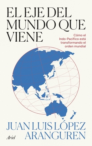 El eje del mundo que viene 'Cómo el Indo-pacífico está transformando el orden global'