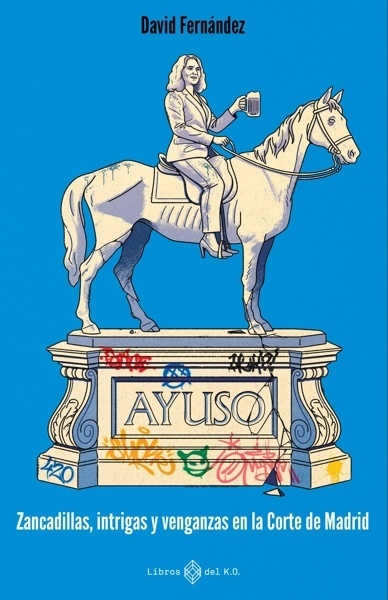 Ayuso 'Zancadillas, intrigas y venganzas en la Corte de Madrid'