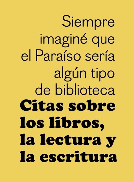 Citas sobre los libros, la lectura y la escritura 'SIEMPRE IMAGINÉ QUE EL PARAÍSO SERÍA ALGÚN...'