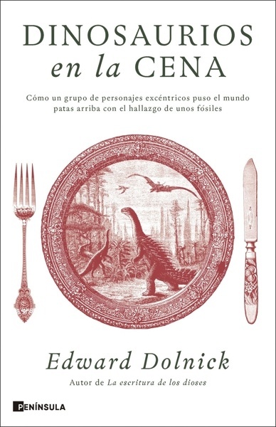 Dinosaurios en la cena 'Cómo un grupo de personajes excéntricos puso el mundo patas arriba con el hallazgo de unos fósiles'