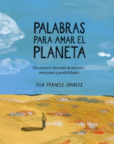 Palabras para amar el planeta 'UN DICCIONARIO ILUSTRADO DEL PAISAJE LAS PERSONAS Y LAS POSIBILIDADES'