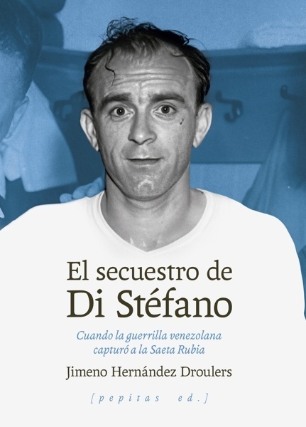 El secuestro de Di Stéfano 'Cuando la guerrilla venezolana capturó a la Saeta Rubia'