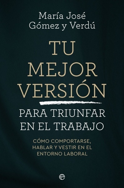 Tu mejor versión para triunfar en el trabajo 'Cómo comportarse, hablar y vestir en el entorno laboral'