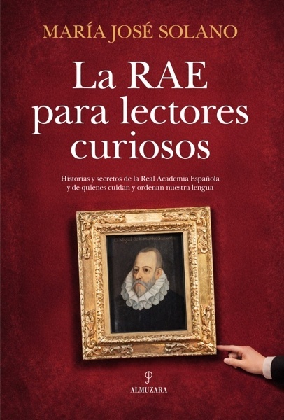 La RAE para lectores curiosos 'Historias, secretos y curiosidades de la Real Academia y de quienes cuidan y ordenan nuestra lengua'
