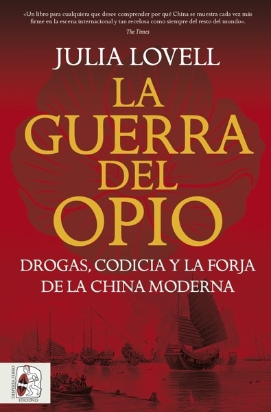 La Guerra del Opio. Drogas, codicia y la forja de la China moderna 'DROGAS, CODICIA Y LA FORJA DE LA CHINA MODERNA'