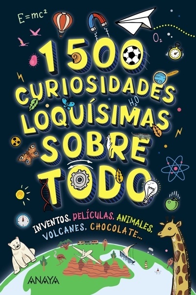 1500 curiosidades loquísimas sobre todo 'Inventos, películas, animales, volcanes, chocolate...'