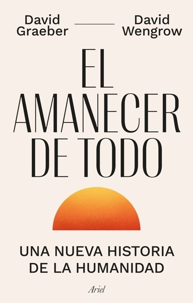 El amanecer de todo 'Una nueva historia de la humanidad'