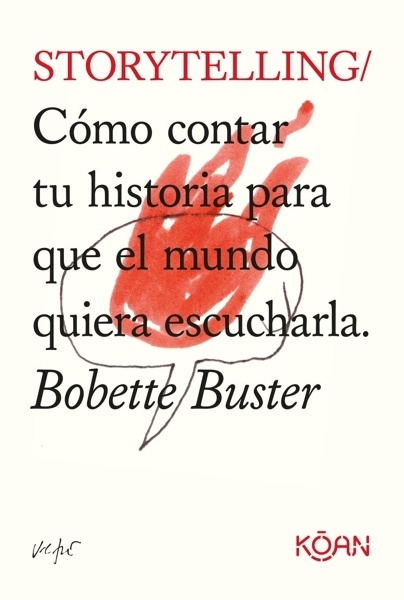 Storytelling 'Cómo contar tu historia para que el mundo quiera escucharla'