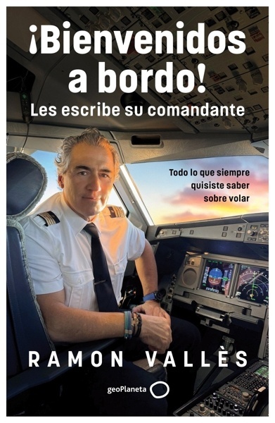 ¡Bienvenidos a bordo! Les escribe su comandante 'Todo lo que siempre quisiste saber sobre los aviones'