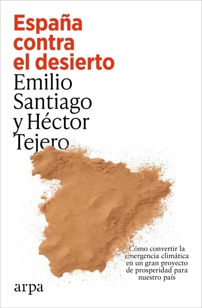 España contra el desierto 'Cómo convertir la emergencia climática en un gran proyecto de prosperidad para nuestro país'