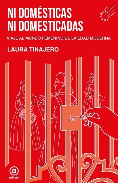 Ni domésticas ni domesticadas 'Viaje al mundo femenino de la Edad Moderna'