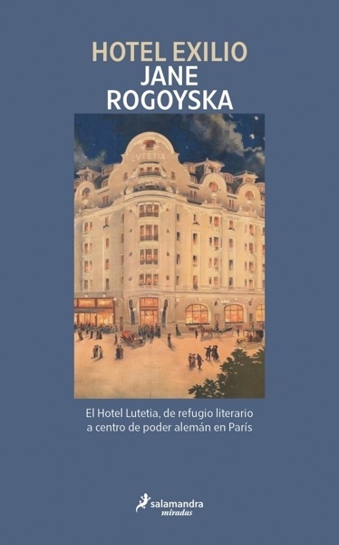 Hotel Exilio 'El Hotel Lutetia, de refugio literario a centro de poder alemán en París'