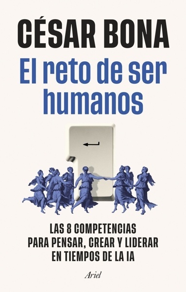 El reto de ser humanos 'Las 8 competencias para pensar, crear y liderar en tiempos de la IA'