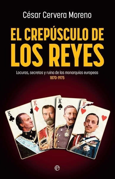 El crepúsculo de los reyes 'Locuras, secretos y ruina de las monarquías europeas (1870-1975)'