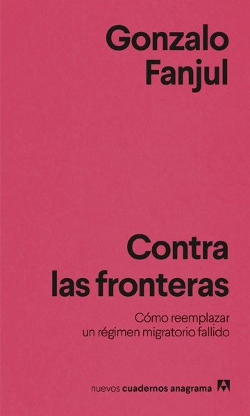 Contra las fronteras 'Cómo reemplazar un régimen migratorio fallido'